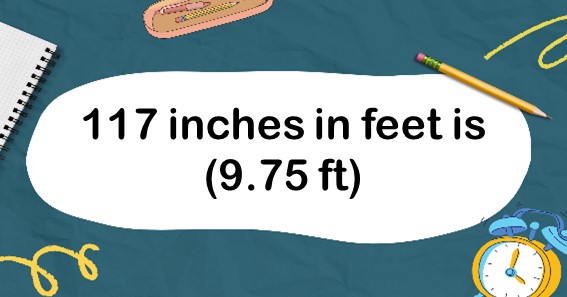 117 inches in feet is (9.75 ft)
