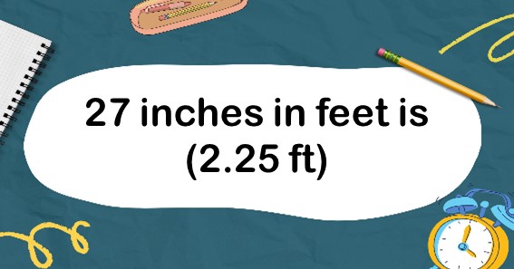 27 inches in feet is (2.25 ft)