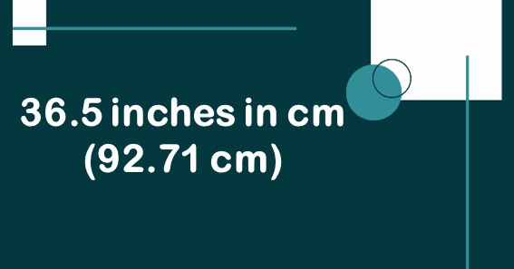36.5 inches in cm (92.71 cm)