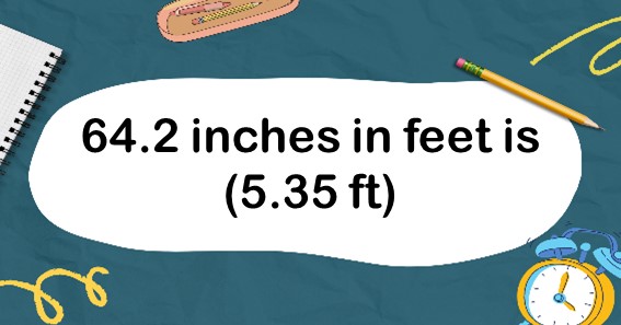 64.2 inches in feet is (5.35 ft)