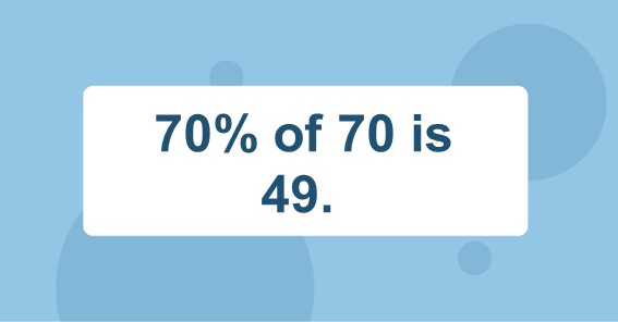70% of 70 is 49
