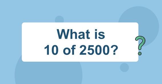 What is 10 of 2500