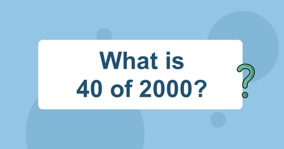 What is 40 of 2000