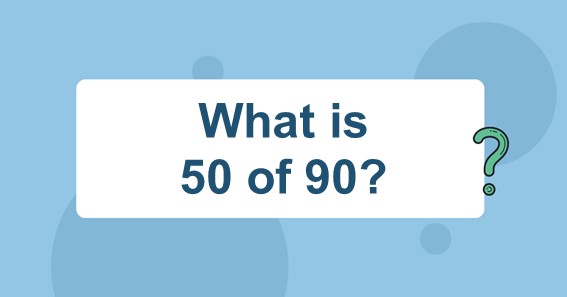 What is 50 of 90