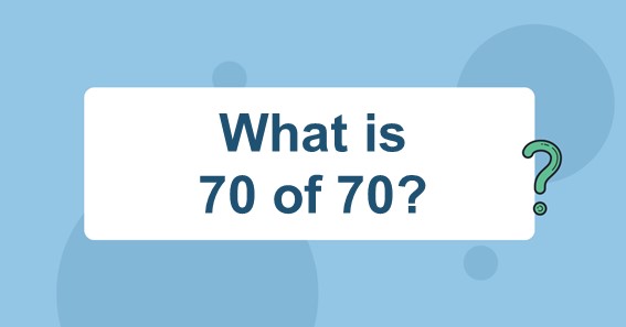 What is 70 of 70